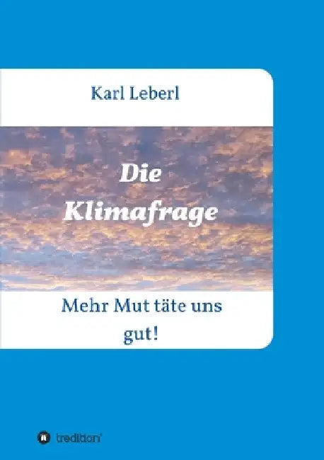 Die Klimafrage: Mehr Mut täte uns gut! by Karl Leberl