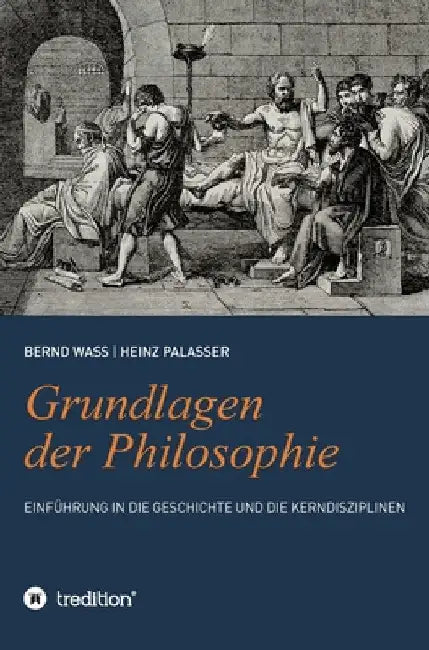 Grundlagen der Philosophie: Einführung in die Geschichte und die Kerndisziplinen by Bernd Waß