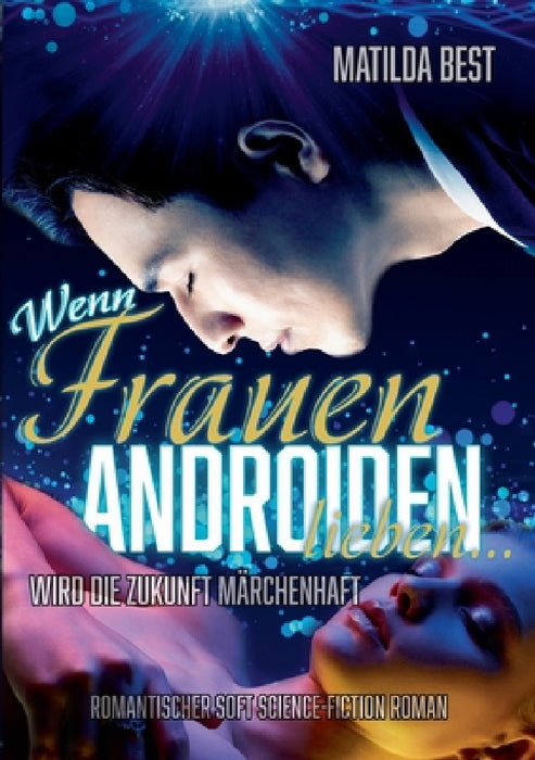 Wenn Frauen Androiden lieben ... wird die Zukunft märchenhaft: Ein romantischer Science-Fiction-Roman by Matilda Best