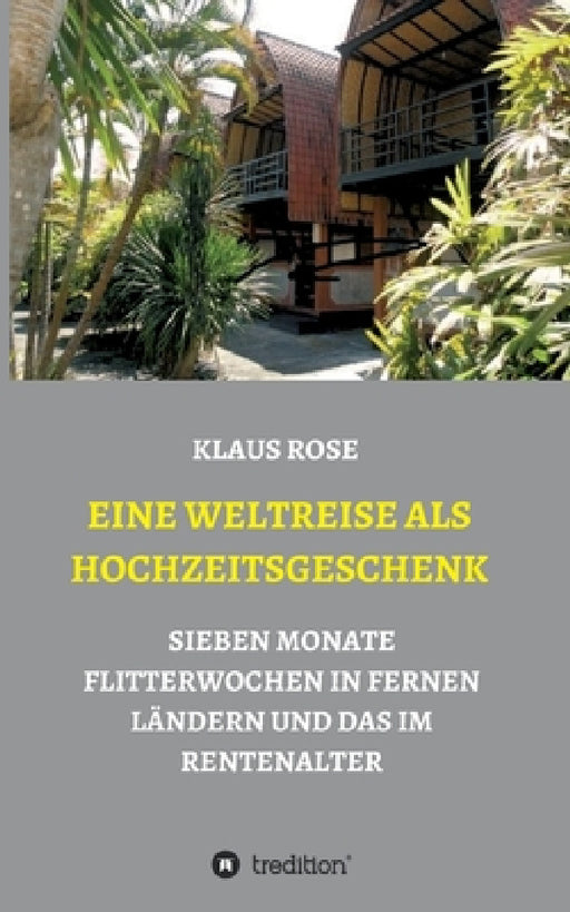 Eine Weltreise ALS Hochzeitsgeschenk: Sieben Monate Flitterwochen in Fernen Ländern Und Das Im Rentenalter by Klaus Rose