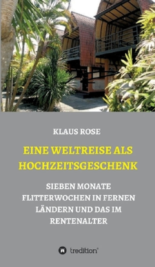 Eine Weltreise ALS Hochzeitsgeschenk: Sieben Monate Flitterwochen in Fernen Ländern Und Das Im Rentenalter by Klaus Rose