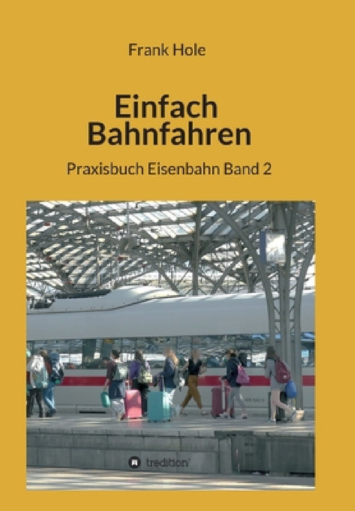 Einfach Bahnfahren: Praxisbuch Eisenbahn Band 2 by Frank Hole