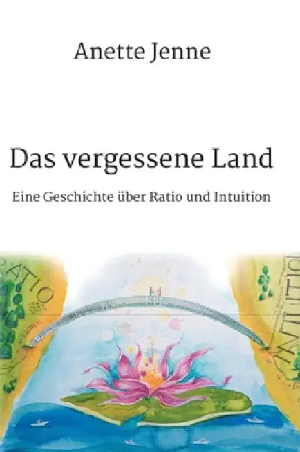 Das vergessene Land: Eine Geschichte über Ratio und Intuition by Anette Jenne