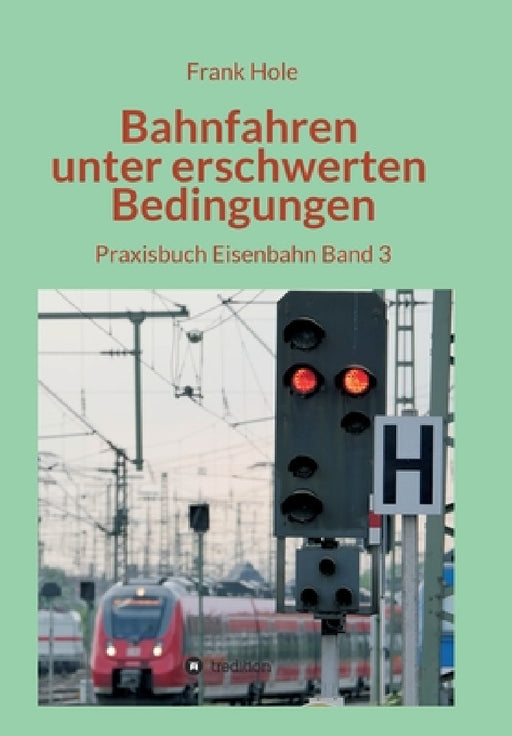 Bahnfahren unter erschwerten Bedingungen: Praxisbuch Eisenbahn Band 3 by Frank Hole