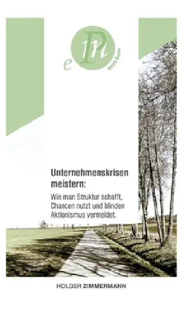 Unternehmenskrisen meistern: Wie man Struktur schafft, Chancen nutzt und blinden Aktionismus vermeidet.: Für unternehmerisch denkende Menschen, die by Holger Zimmermann