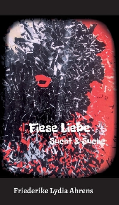 Fiese Liebe: Sucht & Suche by Friederike Lydia Ahrens