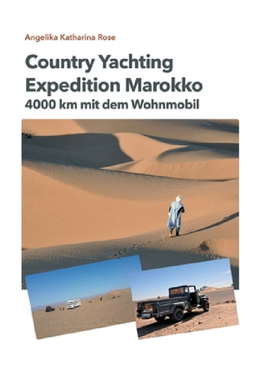 Country Yachting - Expedition Marokko: 4000 km Marokko - Ein Wohnmobil Abenteuer ohne Allrad! by Angelika Katharina Rose, Tredition Verlag Hamburg, Guido Rose