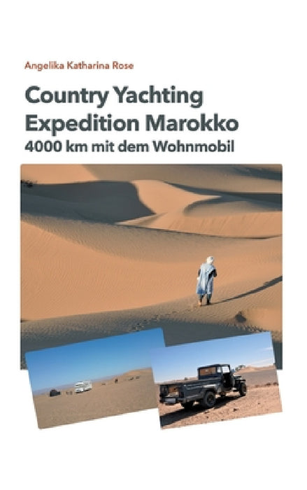 Country Yachting - Expedition Marokko: 4000 km Marokko - Ein Wohnmobil Abenteuer ohne Allrad! by Angelika Katharina Rose, Tredition Verlag Hamburg, Guido Rose