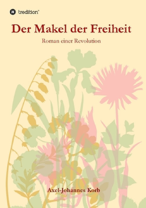 Der Makel der Freiheit: Roman einer Revolution by Axel-Johannes Korb