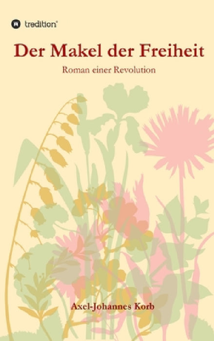 Der Makel der Freiheit: Roman einer Revolution by Axel-Johannes Korb