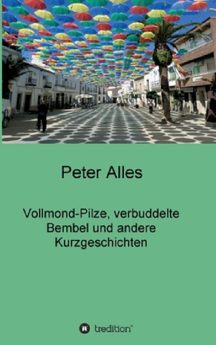 Vollmond-Pilze, verbuddelte Bembel und andere Kurzgeschichten by Peter Alles