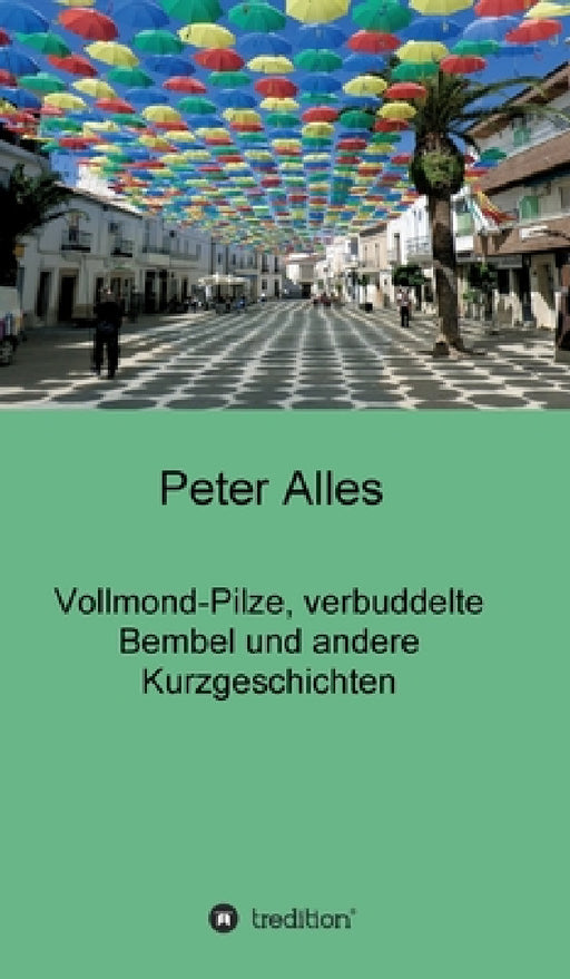 Vollmond-Pilze, verbuddelte Bembel und andere Kurzgeschichten by Peter Alles