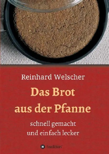 Das Brot aus der Pfanne: schnell gemacht und einfach lecker by Reinhard Welscher