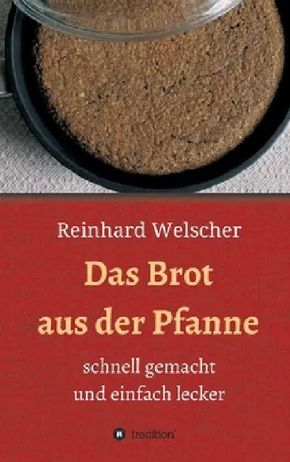 Das Brot aus der Pfanne: schnell gemacht und einfach lecker by Reinhard Welscher