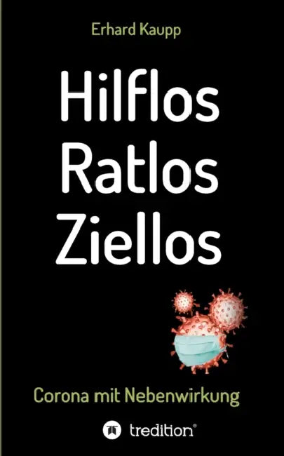 Hilflos -Ratlos - Ziellos: Corona mit Nebenwirkungen by Erhard Kaupp