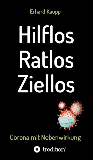 Hilflos -Ratlos - Ziellos: Corona mit Nebenwirkungen by Erhard Kaupp