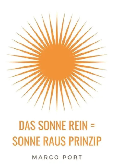 Das Sonne rein = Sonne raus Prinzip: Wie Du Dich zum Strahlen bringst und mehr Leichtigkeit in Dein Leben ziehst by Marco Port