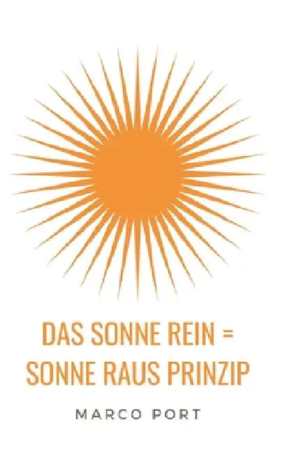 Das Sonne rein = Sonne raus Prinzip: Wie Du Dich zum Strahlen bringst und mehr Leichtigkeit in Dein Leben ziehst by Marco Port