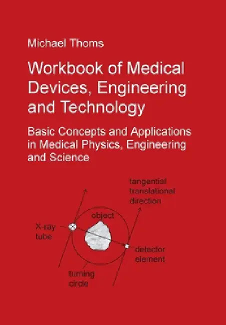Workbook of Medical Devices, Engineering and Technology: Basic Concepts and Applications in Medical Physics, Engineering and Science by Michael Thoms