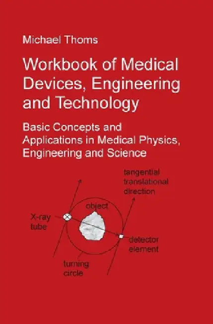 Workbook of Medical Devices, Engineering and Technology: Basic Concepts and Applications in Medical Physics, Engineering and Science by Michael Thoms