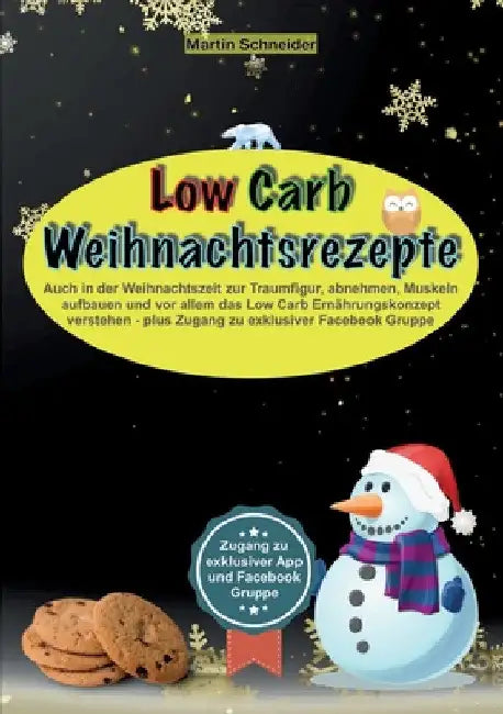 Low Carb Weihnachtsrezepte: Auch in der Weihnachtszeit zur Traumfigur, abnehmen, Muskeln aufbauen und vor allem das Low Carb Ernährungskonzept ver by Martin Schneider