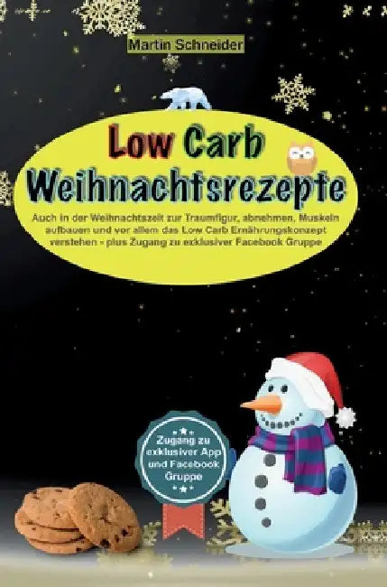 Low Carb Weihnachtsrezepte: Auch in der Weihnachtszeit zur Traumfigur, abnehmen, Muskeln aufbauen und vor allem das Low Carb Ernährungskonzept versteh by Martin Schneider