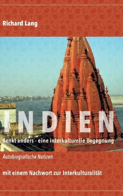 Indien denkt anders - eine interkulturelle Begegnung: Autobiografische Notizen mit einem Nachwort zur Interkulturalität by Richard Lang