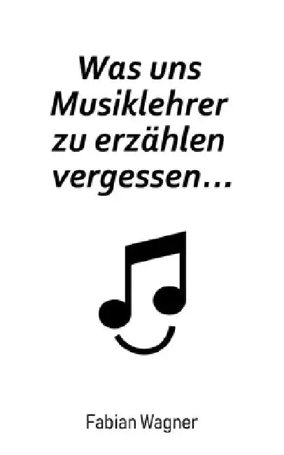 Was uns Musiklehrer zu erzählen vergessen... by Fabian Wagner