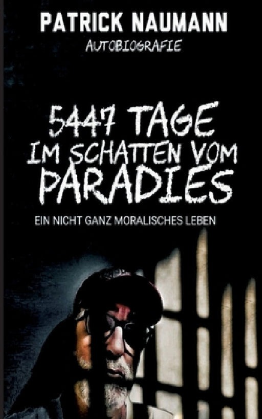 5447 Tage Im Schatten vom Paradies: Ein nicht ganz moralisches Leben by Patrick Naumann