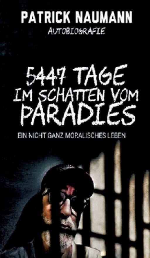 5447 Tage Im Schatten vom Paradies: Ein nicht ganz moralisches Leben by Patrick Naumann