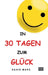 In 30 Tagen zum Glück: Bring Freude und Wohlbefinden in dein Leben! by David Mars
