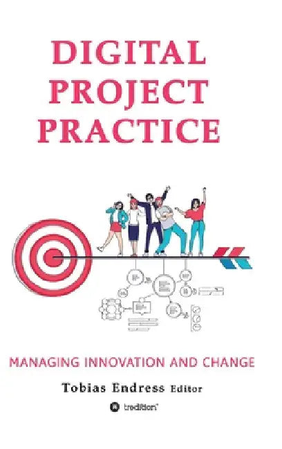 Digital Project Practice: Managing Innovation and Change by Tobias Endress