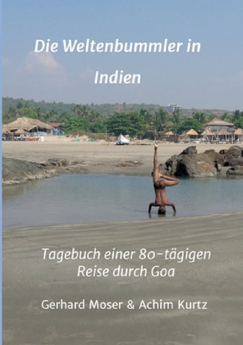Die Weltenbummler in Indien: Tagebuch einer 80-tägigen Reise durch Goa by Gerhard Moser