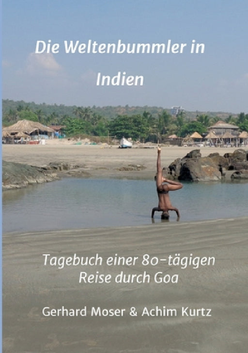 Die Weltenbummler in Indien: Tagebuch einer 80-tägigen Reise durch Goa by Gerhard Moser