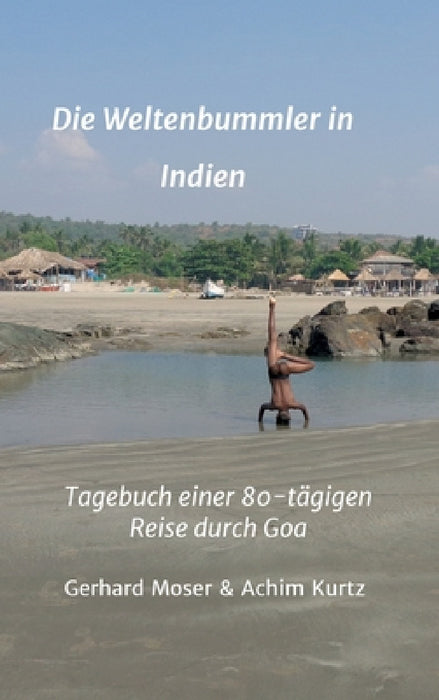 Die Weltenbummler in Indien: Tagebuch einer 80-tägigen Reise durch Goa by Gerhard Moser