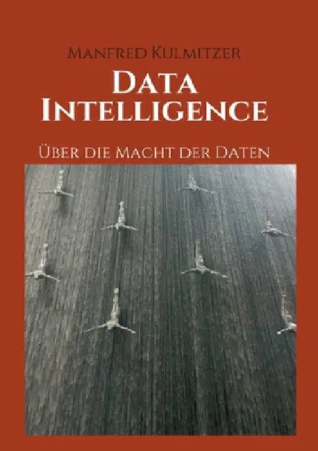 Data Intelligence: Über die Macht der Daten by Manfred Kulmitzer