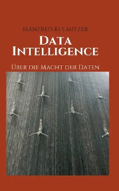 Data Intelligence: Über die Macht der Daten by Manfred Kulmitzer