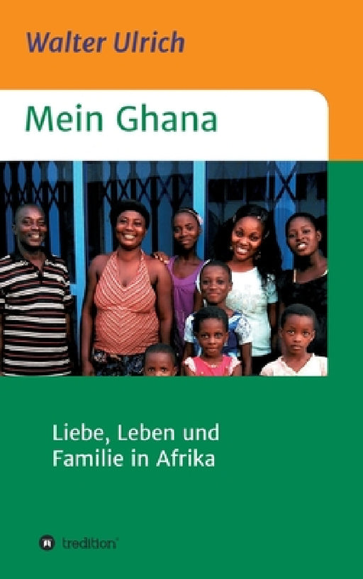 Mein Ghana: Liebe, Leben und Familie in Afrika by Walter Ulrich