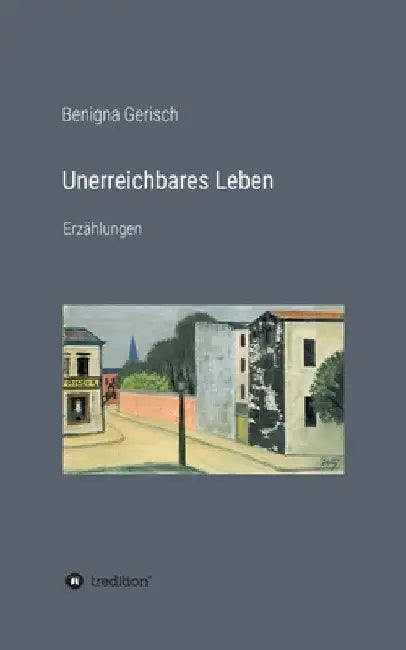 Unerreichbares Leben by Benigna Gerisch