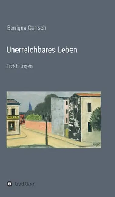 Unerreichbares Leben by Benigna Gerisch