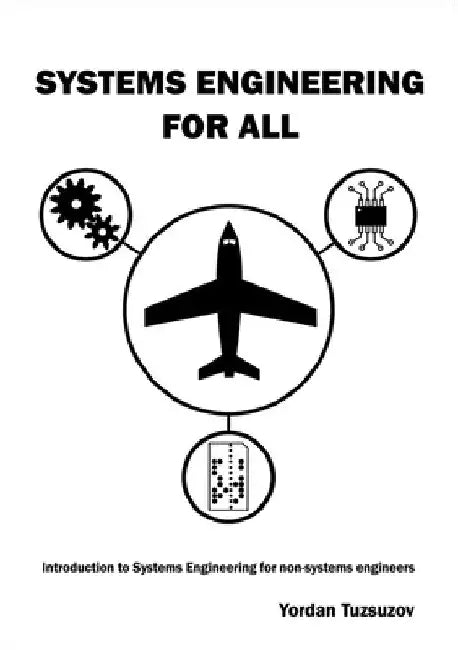 Systems Engineering for All: Introduction to Systems Engineering for non-Systems Engineers by Yordan Tuzsuzov