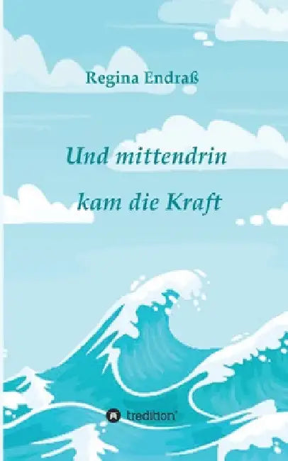 Und mittendrin kam die Kraft by Regina Endraß