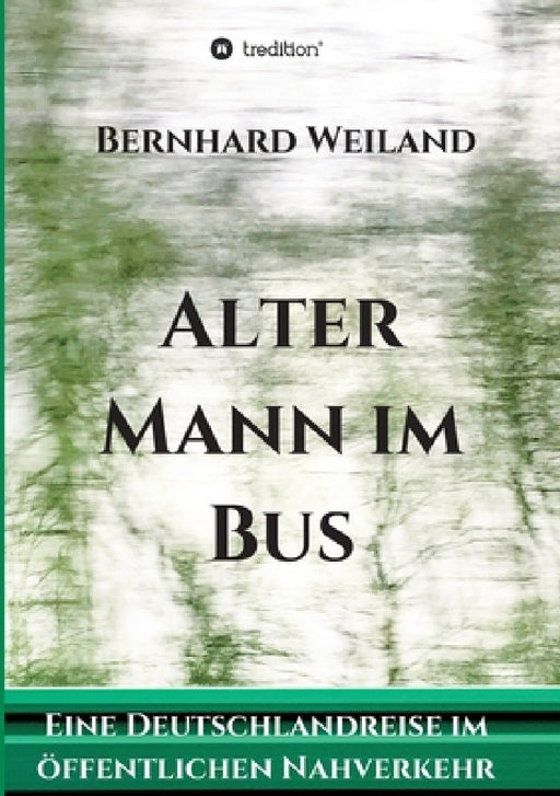 Alter Mann im Bus: Eine Deutschlandreise im öffentlichen Nahverkehr by Bernhard Weiland