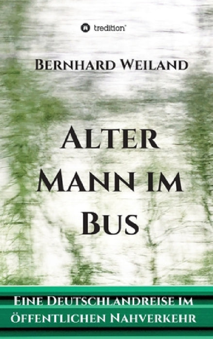 Alter Mann im Bus: Eine Deutschlandreise im öffentlichen Nahverkehr by Bernhard Weiland