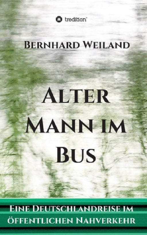 Alter Mann im Bus: Eine Deutschlandreise im öffentlichen Nahverkehr by Bernhard Weiland