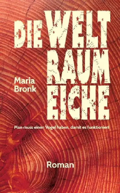 Die Weltraumeiche: Man muss einen Vogel haben, damit es funktioniert by Maria Bronk