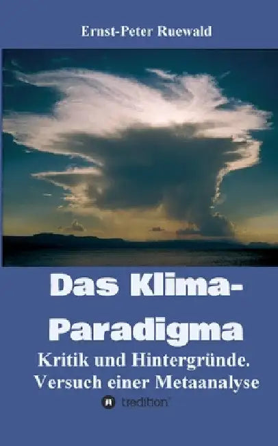 Das Klima-Paradigma: Kritik und Hintergründe. Versuch einer Metaanalyse by Ernst-Peter Ruewald