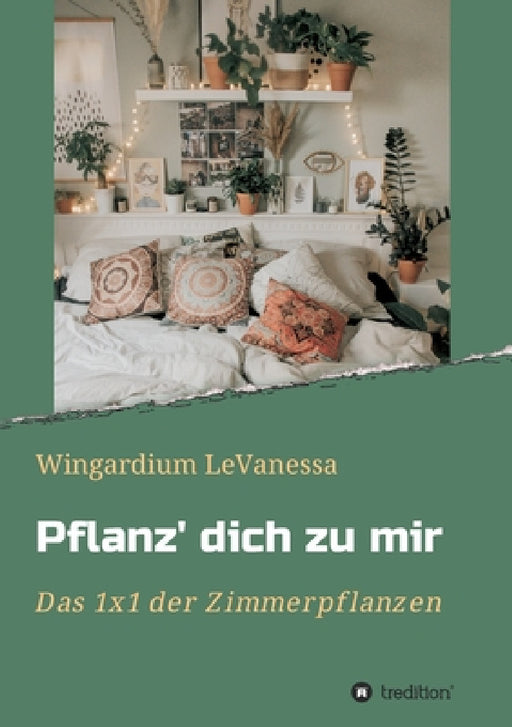 Pflanz' dich zu mir: Das 1x1 der Zimmerpflanzen by Wingardium Levanessa