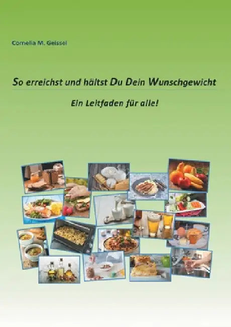 So erreichst und hältst Du Dein Wunschgewicht: Ein Leitfaden für alle by Cornelia M. Geissel