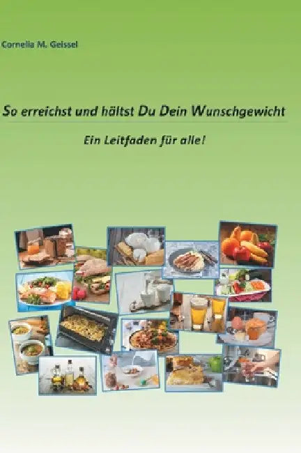 So erreichst und hältst Du Dein Wunschgewicht: Ein Leitfaden für alle by Cornelia M. Geissel